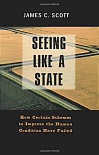 Seeing Like a State: How Certain Schemes to Improve the Human Condition Have Failed (The Institution for Social and Policy St) (Hardcover)