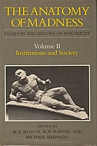 The Anatomy of Madness: Essays in the History of Psychiatry : Volume 2 - Institutions and Society (Hardcover, First Edition)