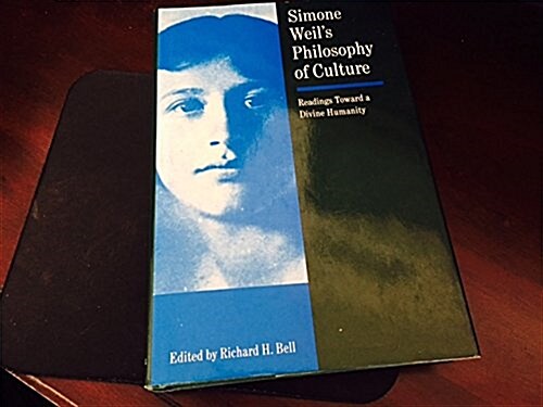 Simone Weils Philosophy of Culture: Readings Toward a Divine Humanity (Hardcover)