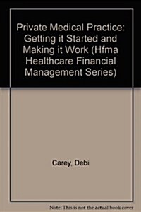 Private Medical Practice: Getting It Started and Making It Work (Hfma Healthcare Financial Management Series) (Hardcover, Lslf)