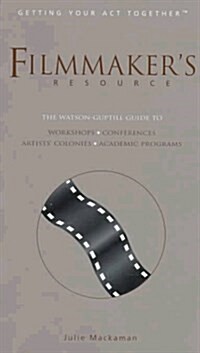 Filmmakers Resource: The Watson-Guptill Guide to Workshops, Conferences, Artists Colonies, and Academic Programs (Getting Your Act Together) (Paperback)