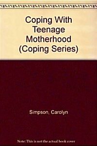 Coping With Teenage Motherhood (Coping Series) (Library Binding, 1st)