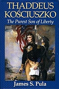 Thaddeus Kosciuszko: The Purest Son of Liberty (Hardcover, FIRST EDITION SECOND PRINTING)