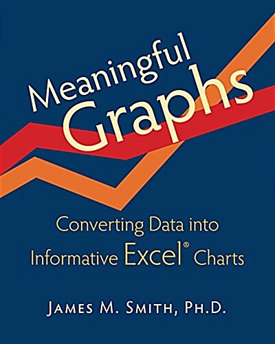 Meaningful Graphs: Converting Data into Informative Excel Charts (Paperback, 1)