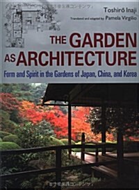 The Garden as Architecture: Form and Spirit in the Gardens of Japan, China and Korea (Hardcover)