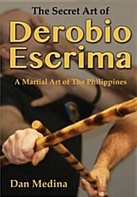 The Secret Art of Derobio Escrima: A Martial Art of the Philippines (Paperback)