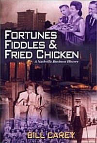 Fortunes, Fiddles and Fried Chicken : A Business History of Nashville (Hardcover)