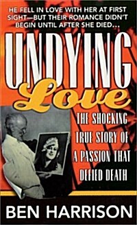 Undying Love: The True Story Of A Passion That Defied Death (Mass Market Paperback)