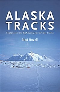 Alaska Tracks: Footprints In The Big Country From Ambler To Attu (Paperback)
