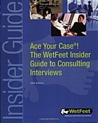 Ace Your Case! Consulting Interviews (WetFeet Insider Guide) (Paperback, 2nd)