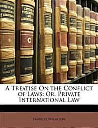 A Treatise On the Conflict of Laws: Or, Private International Law (Paperback)