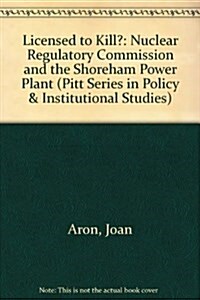 Licensed to Kill: The Nuclear Regulatory Commission and the Shoreham Power Plant (Pitt Series in Policy and Institutional Studies) (Hardcover)