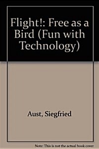 Flight!: Free as a Bird (Fun with Technology) (Library Binding)