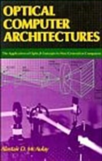 Optical Computer Architectures: The Application of Optical Concepts to Next Generation Computers (Paperback, 1)