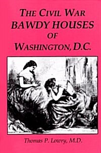 The Civil War Bawdy Houses of Washington, D.C. with Other (Hardcover, Har/Map)