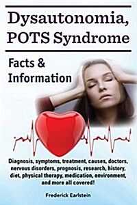 Dysautonomia, Pots Syndrome: Diagnosis, Symptoms, Treatment, Causes, Doctors, Nervous Disorders, Prognosis, Research, History, Diet, Physical Thera (Paperback)