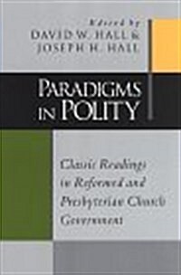 Paradigms in Polity: Classic Readings in Reformed and Presbyterian Church Government (Paperback)