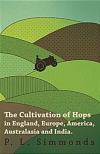 The Cultivation of Hops in England, Europe, America, Australasia and India. (Paperback)