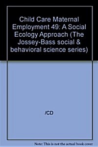 Child Care and Maternal Employment: A Social Ecology Approach (Jossey Bass Social and Behavioral Science Series) (Paperback)