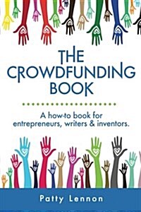 The Crowdfunding Book: A How-to Book for Entrepreneurs, Writers, and Inventors (Paperback)