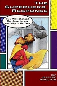 The Superhero Response: How 9/11 Changed Our Superheroes and Why It Matters (Paperback)