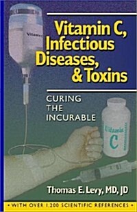 Vitamin C, Infectious Diseases, and Toxins: Curing the Incurable (Hardcover)