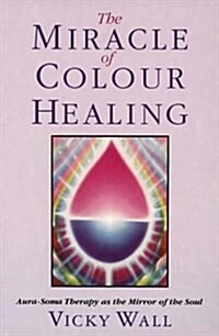 Miracle Of Color Healing: Aura-Soma Therapy as the Mirror of the Soul (Paperback)