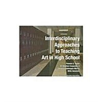 Interdisciplinary Approaches to Teaching Art in High School (Paperback)