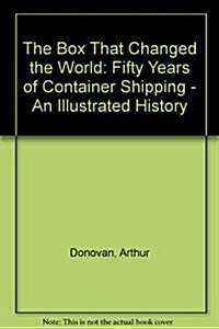 The Box That Changed the World: Fifty Years of Container Shipping - An Illustrated History (Hardcover, 1)