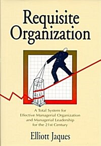 Requisite Organization: A Total System for Effective Managerial Organization and Managerial Leadership for the 21st Century (Hardcover, 2nd)