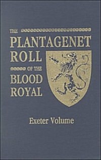 Plantagenet Roll of the Blood Royal: The Anne of Exeter Volume, Containing the Descendants of Anne (Plantagenet), Duchess of Exeter (Hardcover)