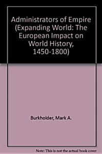 Administrators of Empire (Expanding World, the European Impact on World History, 1450-1800, Vol 22) (Hardcover)