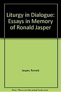 Liturgy in Dialogue: Essays in Memory of Ronald Jasper (Paperback)