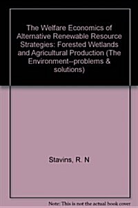 The Welfare Economics of Alternative Renewable Resource Strategies: Forested Wetlands and Agricultural Production (Hardcover, 0)