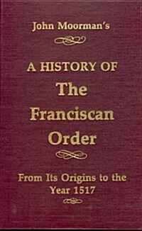 A History of the Franciscan Order: From Its Origins to the Year 1517 (Hardcover)