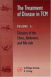 The Treatment of Disease in TCM, Vol. 5: Diseases of the Chest, Abdomen & Rib-side (Paperback, 1)