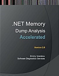 Accelerated .Net Memory Dump Analysis: Training Course Transcript and Windbg Practice Exercises, Second Edition (Paperback, 2)