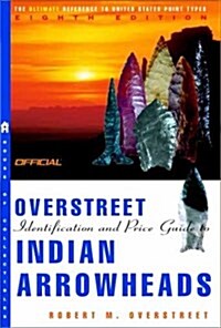 The Official Overstreet Indian Arrowheads Price Guide, 8th edition (Official Overstreet Identification & Price Guide to Indian Arrowheads) (Paperback, 8)