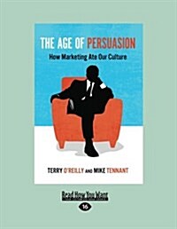 The Age of Persuasion: How Marketing Ate Our Culture (Paperback)