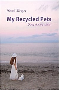 My Recycled Pets: Diary of a Dog Addict (Paperback, 0)