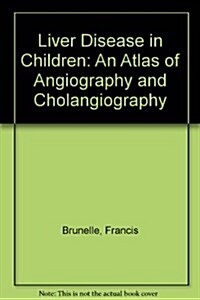 Liver Disease in Children: An Atlas of Angiography and Cholangiography (Hardcover, 1)