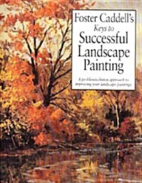 Foster Caddells Keys to Successful Landscape Painting: A Problem/Solution Approach to Improving Your Landscape Paintings (Hardcover, New edition)