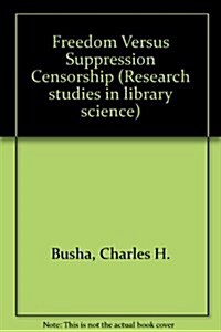 Freedom Versus Suppression Censorship (Research studies in library science) (Hardcover)