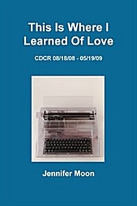 This Is Where I Learned of Love: CDCR 8/18/08 - 5/19/09 (Paperback)