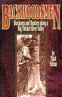 Backwoodsmen: Stockmen and Hunters Along a Big Thicket River Valley (Hardcover, 1St Edition)