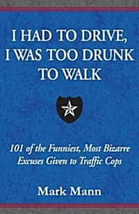 I Had to Drive, I Was Too Drunk To Walk (Paperback, 1)