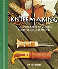 Knifemaking: A Complete Guide to Crafting Knives, Handles & Sheaths (Paperback, First Edition)