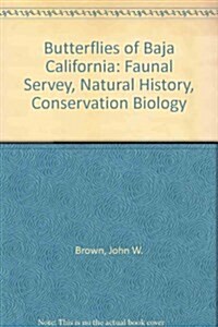 Butterflies of Baja California: Faunal Servey, Natural History, Conservation Biology (Paperback)