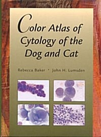 Color Atlas of Cytology of the Dog and Cat, 1e (Hardcover, 1st)