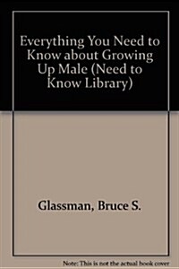 Everything You Need to Know about Growing Up Male (Need to Know Library) (Library Binding, 1st)